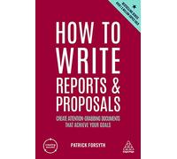 How to Write Reports and Proposals: Create Attention-Grabbing Documents that Achieve Your Goals: 12 (Creating Success series)