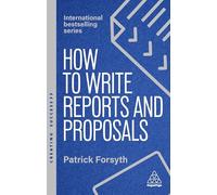 How to Write Reports and Proposals: Create Attention-Grabbing Documents that Achieve Your Goals: 182 (Creating Success series)