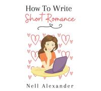 How To Write Short Romance: The quick and easy guide to writing Instalove