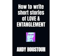 How To Write Short Stories of Love & Entanglement: 1