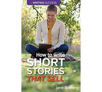 How to Write Short Stories That Sell: Creating Short Fiction for the Magazine Markets