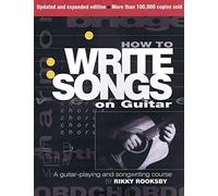 How to Write Songs on Guitar: A Guitar-playing and Songwriting Course by Rooksby, Rikky (2009) Paperback