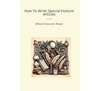 How To Write Special Feature Articles (Classic Books)