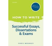 How to Write: Successful Essays, Dissertations, and Exams