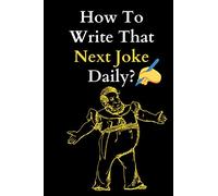 How To Write That Next Joke Daily?: A Notebook With Prompts To Brainstorm And Write Original Funny Jokes And Punchlines| Perfect For Aspiring Comedian & Joke Writers