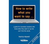 How to Write What You Want to Say: a guide for secondary students who know what they want to say but can't find the worlds