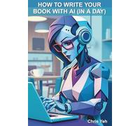 How To Write Your Book With AI (In A Day): A Step-by-Step System To Produce Your Manuscript With Artificial Intelligence