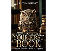 How to Write Your First Book: Simple Steps to Make It Happen