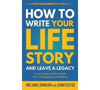 How to Write Your Life Story and Leave a Legacy: A Story Starter Guide to Write Your Autobiography and Memoir