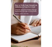 How to Write Your Memoir on Addiction to Your Ex´s Feed: A Memoir Journal for Writing Through Heartbreak in the Age of Social Media