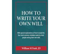 How to Write Your Own Will: With SPECIAL EXPLANATIONS of how to avoid the four most common mistakes made by most people writing their own wills