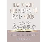 How to Write Your Personal or Family History: (If You Don't Do It, Who Will?)