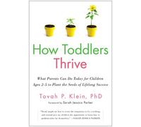 How Toddlers Thrive: What Parents Can Do Today for Children Ages 2-5 to Plant the Seeds of Lifelong Success