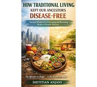 How Traditional Living Kept Our Ancestors Disease-Free: Ancient Wisdom for Preventing and Reversing Modern Lifestyle Diseases