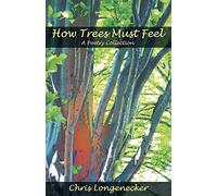 How Trees Must Feel: A Poetry Collection