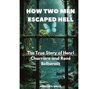 How Two Men Escaped Hell: The True Story of Henri Charrière and René Belbenoît (All Things Alcatraz)