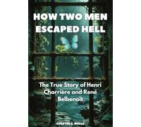 How Two Men Escaped Hell: The True Story of Henri Charrière and René Belbenoît (All Things Alcatraz)