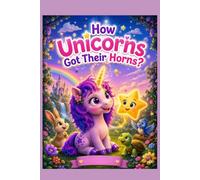 How Unicorns Got Their Horns? (The secrets of magic)