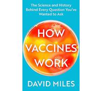 How Vaccines Work: The Science and History Behind Every Question You've Wanted to Ask
