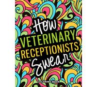 How Veterinary Receptionists Swear Coloring Book: An Inspirational & Funny Vet Receptionist Gifts for Stress Relief