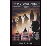 HOW VIKTOR ORBÁN USES HUNGARY’S HISTORY FOR POLITICAL GAIN: Past That Won’t Die: 10 (DISCOVER SOMETHING NEW EVERYDAY)