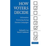 How Voters Decide: Information Processing During Election Campaigns (Cambridge Studies in Public Opinion and Political Psychology)