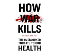 How War Kills: The Overlooked Threats to Our Health