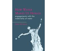 How Water Makes Us Human: Engagements with the Materiality of Water (Materialities in Anthropology and Archaeology)