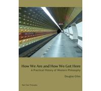 How We Are and How We Got Here: A Practical History of Western Philosophy