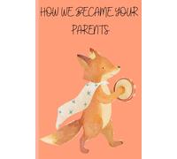 How We Became Your Parents: Our Family Story of Surrogacy, Adoption, and Donor Conception: A Fill-In Memory Book to Tell Your Child Their Beautiful Beginning with Love, Pride, and Family