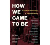 How We Came to Be : An Intellectual Genealogy of Chicano Scholars