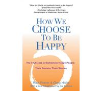 How We Choose to be Happy: The 9 Choices of Extremely Happy People - Their Secrets, Their Stories