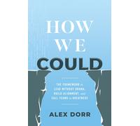How We Could : The Framework to Lead Without Drama, Build Alignment, and Call Teams to Greatness