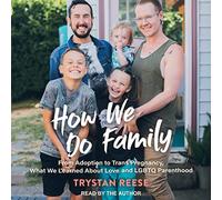 How We Do Family: From Adoption to Trans Pregnancy, What We Learned about Love and LGBTQ Parenthood