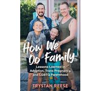 How We Do Family : From Adoption to Trans Pregnancy, What We Learned about Love and LGBTQ Parenthood
