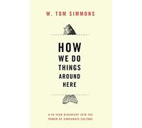 How We Do Things Around Here: A 45 Year Discovery Into The Power of Corporate Culture