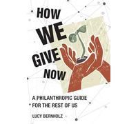 How We Give Now: A Philanthropic Guide for the Rest of Us