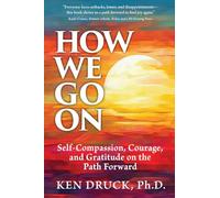How We Go On: Self-Compassion, Courage, and Gratitude on the Path Forward