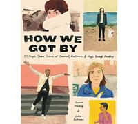 How We Got By – 111 People Share Stories of Survival, Resilience, and Hope through Hardship