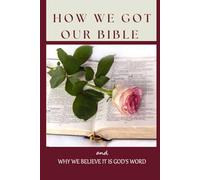 How We Got Our Bible: and Why We Believe It Is God's Word