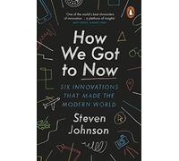 How We Got to Now – Six Innovations that Made the Modern World – Penguin Books