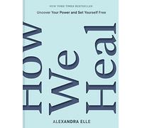 How We Heal : Uncover Your Power and Set Yourself Free