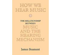 How We Hear Music: The Relationship Between Music and the Hearing Mechanism