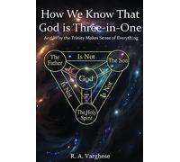 How We Know That God is Three-in-One: And Why the Trinity Makes Sense of Everything