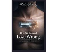 How We Learned Love Wrong: Uninstalling Cultural Myths About Connection