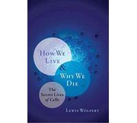 How We Live and Why We Die - The Secret Lives of Cells