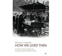 How We Lived Then : A History of Everyday Life During the Second World War