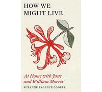 How We Might Live : At Home with Jane and William Morris