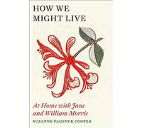 How We Might Live : At Home with Jane and William Morris