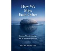 How We Miss Each Other: Meaning, Misunderstanding, and the Search for Connnection